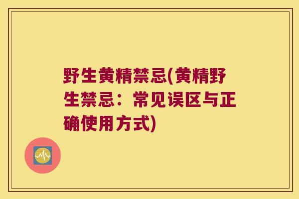 野生黄精禁忌(黄精野生禁忌:常见误区与正确使用方式) 野生黄精禁忌(黄精野生禁忌:常见误区与正确使用方式)