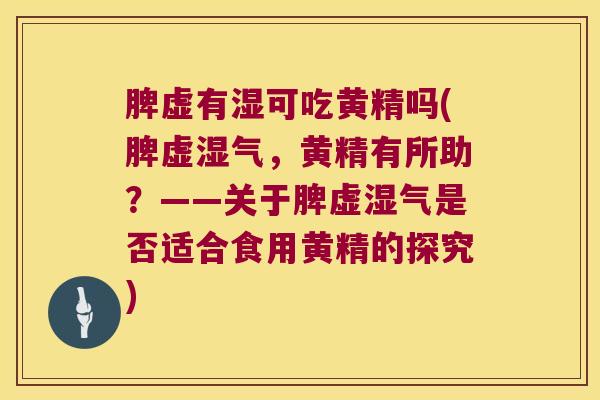 脾虚有湿可吃黄精吗(脾虚湿气,黄精有所助?——关于脾虚湿气是否适合食用黄精的探究) 脾虚有湿可吃黄精吗(脾虚湿气,黄精有所助?——关于脾虚湿气是否适合食用黄精的探究)