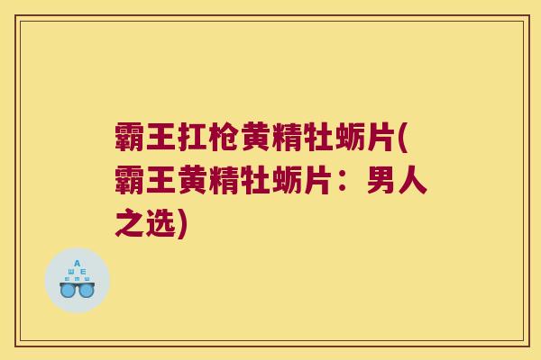 霸王扛枪黄精牡蛎片(霸王黄精牡蛎片:男人之选) 霸王扛枪黄精牡蛎片(霸王黄精牡蛎片:男人之选)