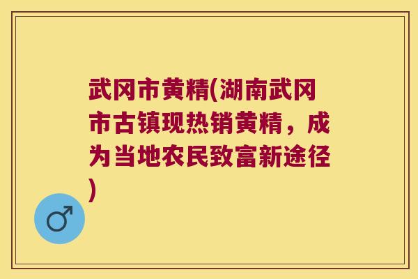 武冈市黄精(湖南武冈市古镇现热销黄精，成为当地农民致富新途径)