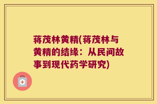 蒋茂林黄精(蒋茂林与黄精的结缘：从民间故事到现代药学研究)