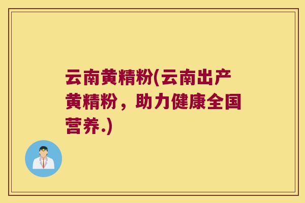 云南黄精粉(云南出产黄精粉，助力健康全国营养.)