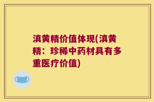 滇黄精价值体现(滇黄精:珍稀材具有多重医疗价值) 滇黄精价值体现(滇黄精:珍稀材具有多重医疗价值)