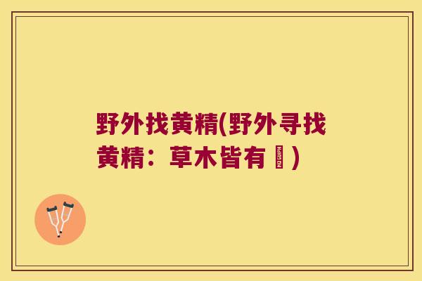 野外找黄精(野外寻找黄精：草木皆有靈)