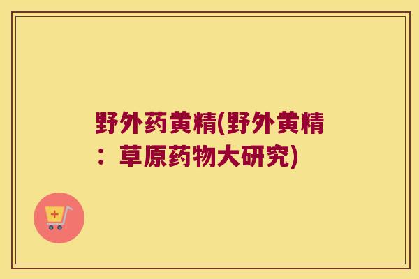 野外药黄精(野外黄精：草原大研究)