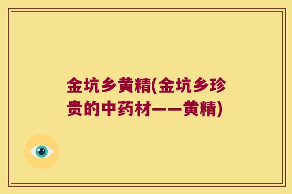 金坑乡黄精(金坑乡珍贵的材——黄精)