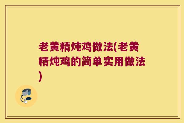 老黄精炖鸡做法(老黄精炖鸡的简单实用做法)