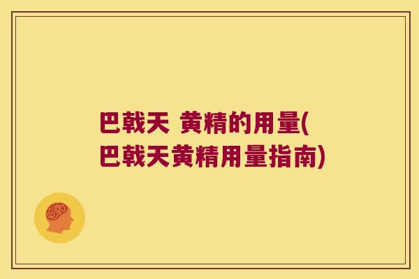 巴戟天 黄精的用量(巴戟天黄精用量指南)