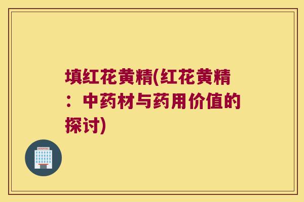 填红花黄精(红花黄精:材与药用价值的探讨) 填红花黄精(红花黄精:材与药用价值的探讨)