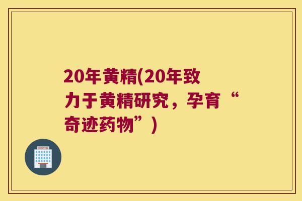 20年黄精(20年致力于黄精研究,孕育“奇迹”) 20年黄精(20年致力于黄精研究,孕育“奇迹”)