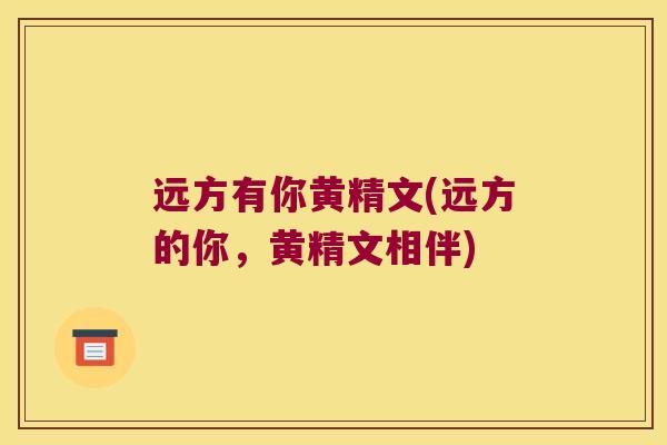 远方有你黄精文(远方的你，黄精文相伴)