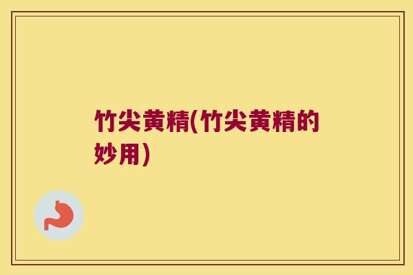竹尖黄精(竹尖黄精的妙用)