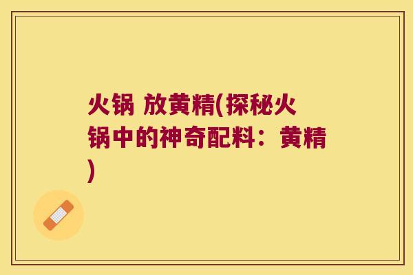 火锅 放黄精(探秘火锅中的神奇配料:黄精) 火锅 放黄精(探秘火锅中的神奇配料:黄精)
