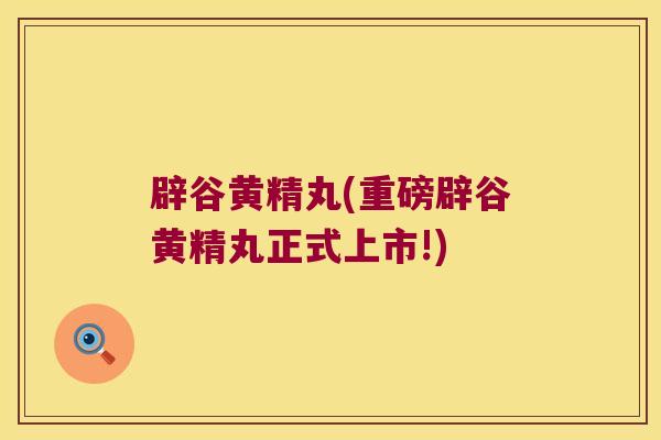 辟谷黄精丸(重磅辟谷黄精丸正式上市!)