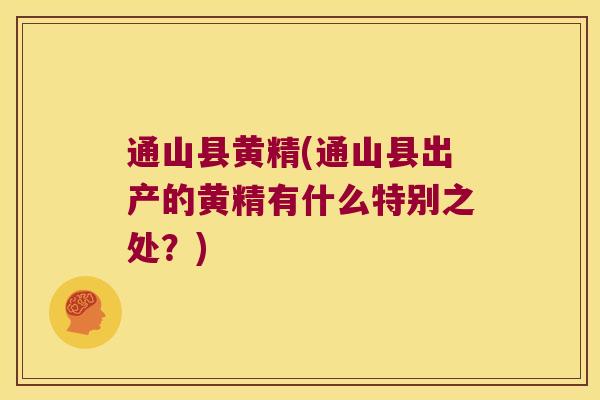 通山县黄精(通山县出产的黄精有什么特别之处？)