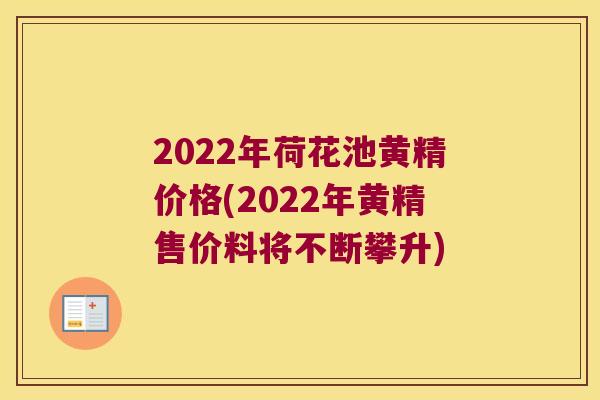 2022年荷花池黄精价格(2022年黄精售价料将不断攀升)