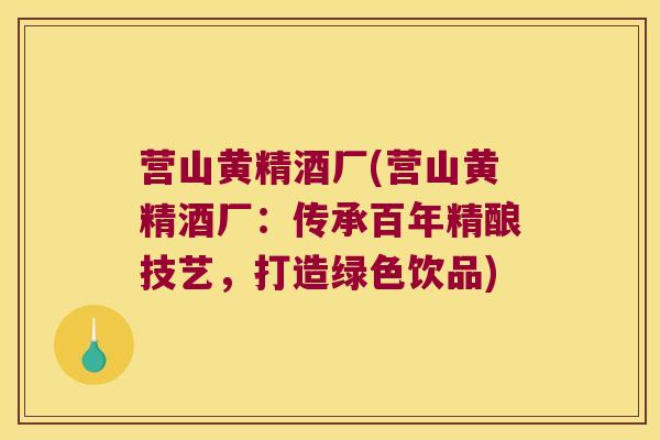 营山黄精酒厂(营山黄精酒厂:传承百年精酿技艺,打造绿色饮品) 营山黄精酒厂(营山黄精酒厂:传承百年精酿技艺,打造绿色饮品)