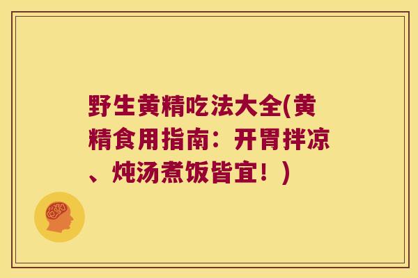 野生黄精吃法大全(黄精食用指南:开胃拌凉、炖汤煮饭皆宜!) 野生黄精吃法大全(黄精食用指南:开胃拌凉、炖汤煮饭皆宜!)