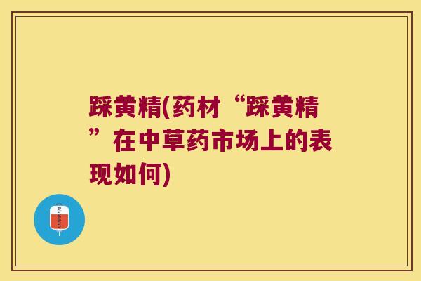 踩黄精(药材“踩黄精”在中草药市场上的表现如何) 踩黄精(药材“踩黄精”在中草药市场上的表现如何)