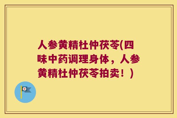 人参黄精杜仲茯苓(四味调理身体，人参黄精杜仲茯苓拍卖！)