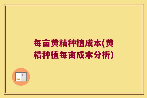 每亩黄精种植成本(黄精种植每亩成本分析)