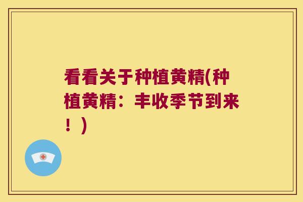 看看关于种植黄精(种植黄精:丰收季节到来!) 看看关于种植黄精(种植黄精:丰收季节到来!)