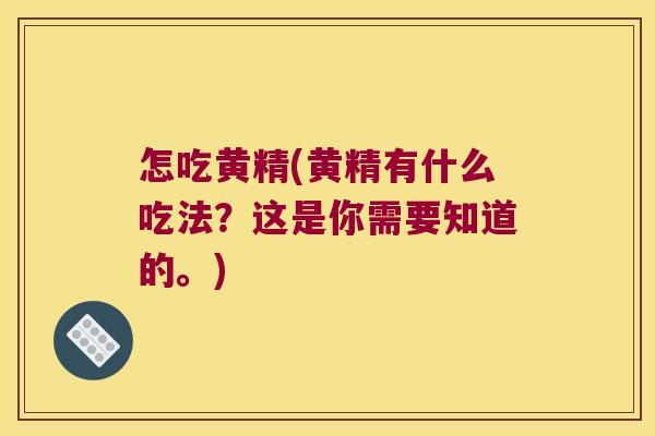 怎吃黄精(黄精有什么吃法？这是你需要知道的。)