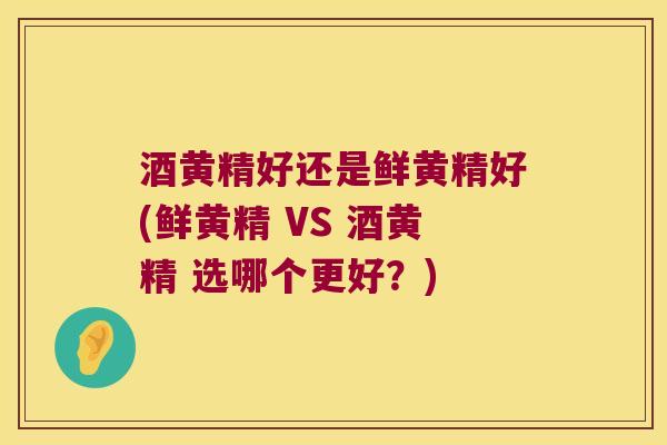 酒黄精好还是鲜黄精好(鲜黄精 VS 酒黄精 选哪个更好？)