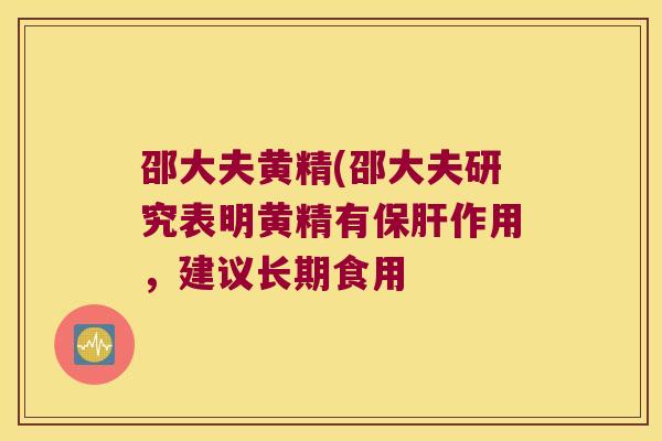 邵大夫黄精(邵大夫研究表明黄精有作用,建议长期食用 邵大夫黄精(邵大夫研究表明黄精有作用,建议长期食用
