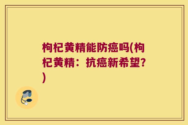 枸杞黄精能防吗(枸杞黄精：抗新希望？)