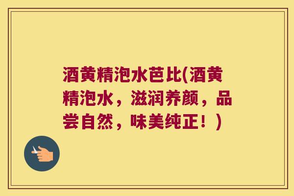 酒黄精泡水芭比(酒黄精泡水，滋润养颜，品尝自然，味美纯正！)