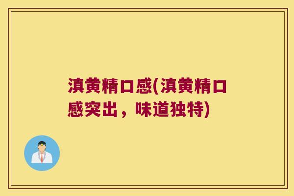 滇黄精口感(滇黄精口感突出，味道独特)