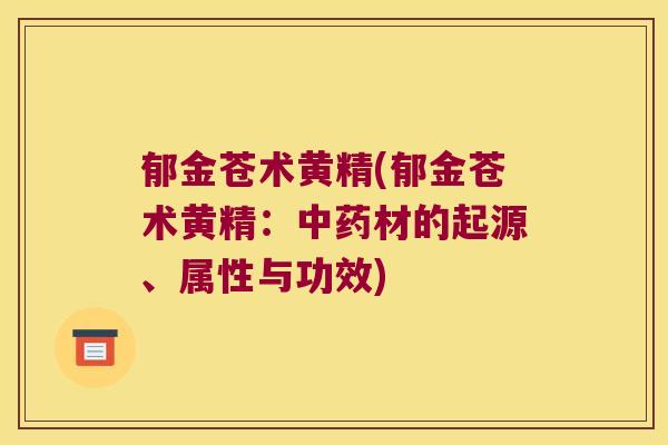 郁金苍术黄精(郁金苍术黄精：材的起源、属性与功效)