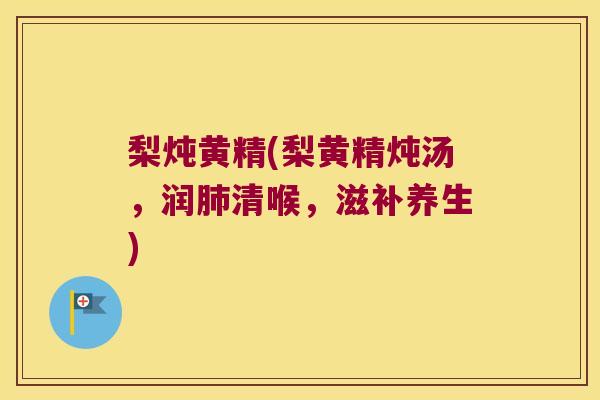 梨炖黄精(梨黄精炖汤，润清喉，滋补养生)