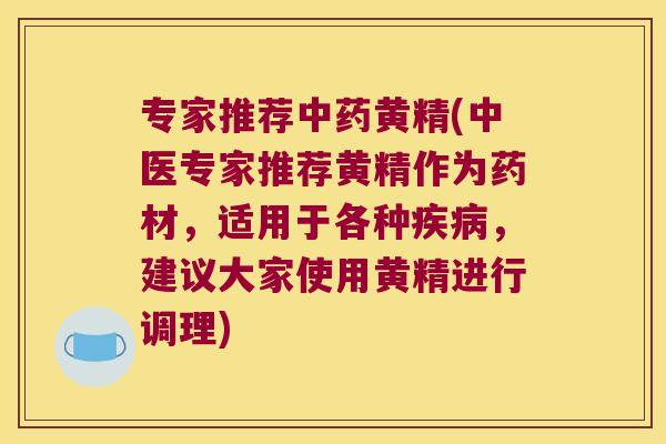 专家推荐黄精(中医专家推荐黄精作为药材,适用于各种,建议大家使用黄精进行调理) 专家推荐黄精(中医专家推荐黄精作为药材,适用于各种,建议大家使用黄精进行调理)