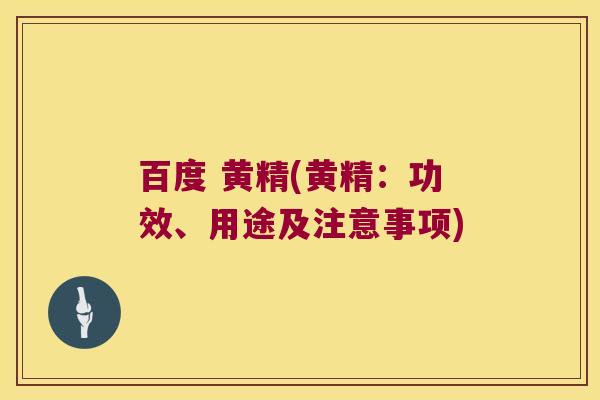 百度 黄精(黄精:功效、用途及注意事项) 百度 黄精(黄精:功效、用途及注意事项)
