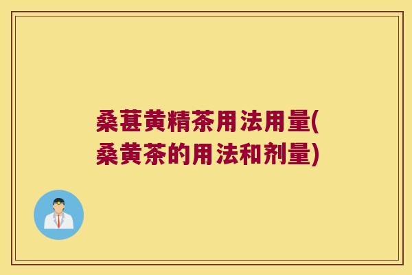 桑葚黄精茶用法用量(桑黄茶的用法和剂量) 桑葚黄精茶用法用量(桑黄茶的用法和剂量)