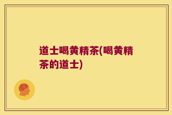 道士喝黄精茶(喝黄精茶的道士)