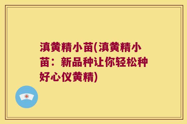 滇黄精小苗(滇黄精小苗：新品种让你轻松种好心仪黄精)