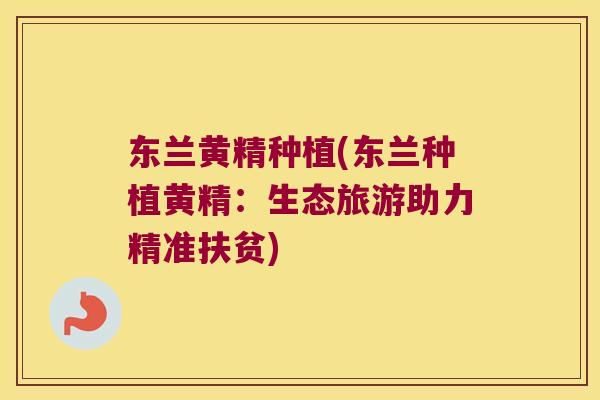 东兰黄精种植(东兰种植黄精：生态旅游助力精准扶贫)