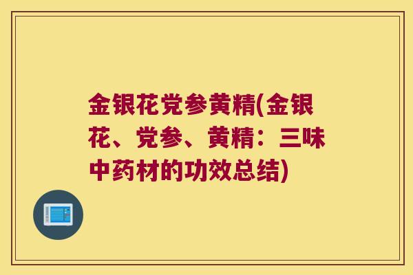 金银花党参黄精(金银花、党参、黄精:三味材的功效总结) 金银花党参黄精(金银花、党参、黄精:三味材的功效总结)
