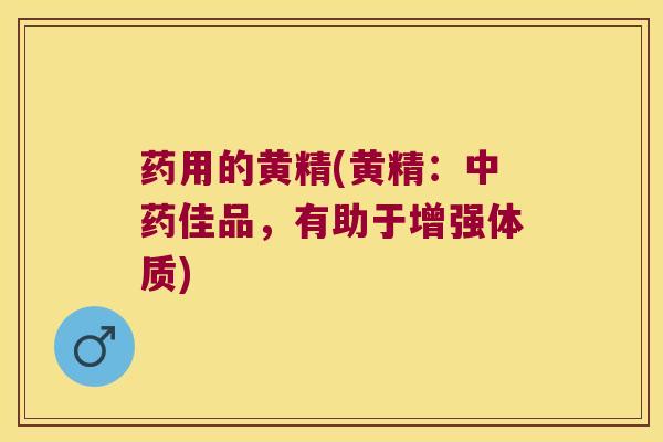 药用的黄精(黄精:佳品,有助于增强体质) 药用的黄精(黄精:佳品,有助于增强体质)
