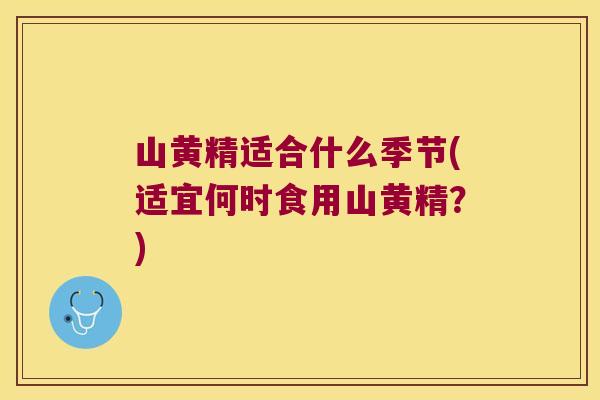 山黄精适合什么季节(适宜何时食用山黄精?) 山黄精适合什么季节(适宜何时食用山黄精?)