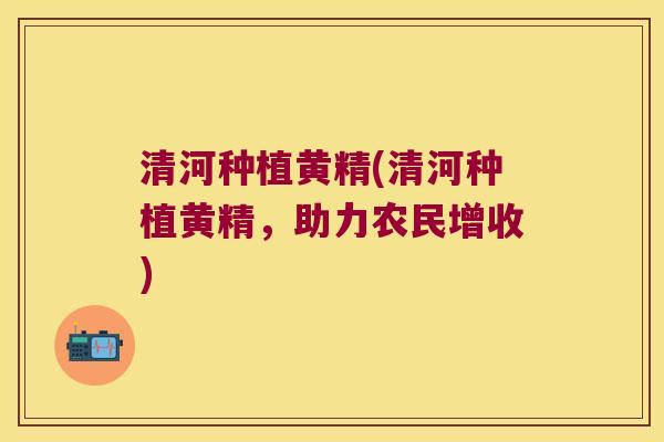 清河种植黄精(清河种植黄精，助力农民增收)