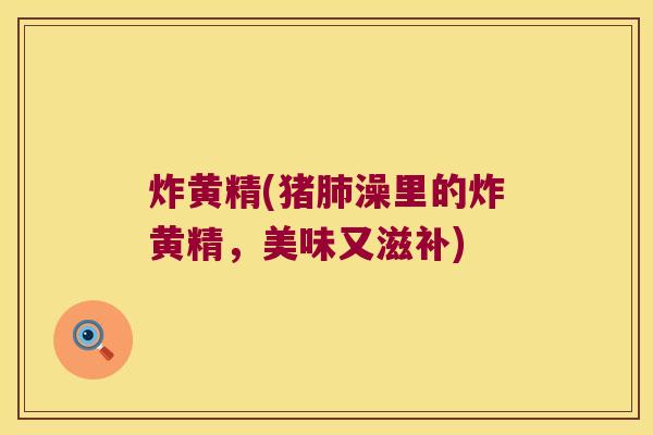 炸黄精(猪澡里的炸黄精,美味又滋补) 炸黄精(猪澡里的炸黄精,美味又滋补)