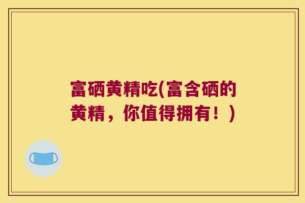 富硒黄精吃(富含硒的黄精,你值得拥有!) 富硒黄精吃(富含硒的黄精,你值得拥有!)