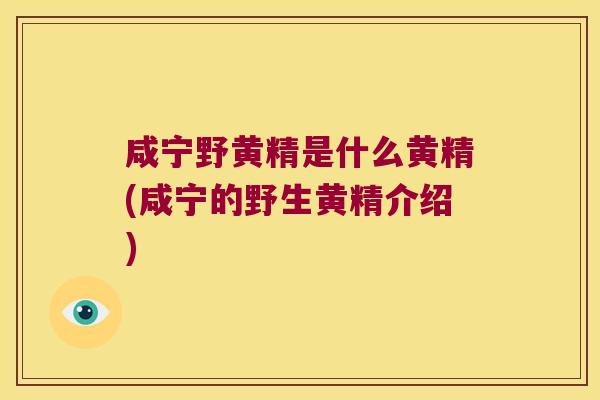 咸宁野黄精是什么黄精(咸宁的野生黄精介绍)