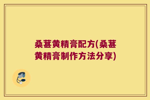 桑葚黄精膏配方(桑葚黄精膏制作方法分享)
