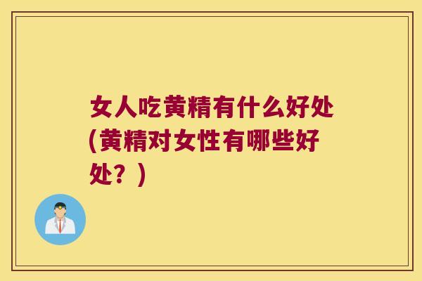女人吃黄精有什么好处(黄精对女性有哪些好处?) 女人吃黄精有什么好处(黄精对女性有哪些好处?)
