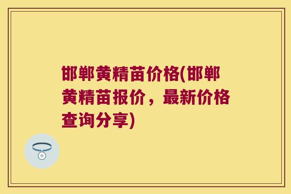 邯郸黄精苗价格(邯郸黄精苗报价,新价格查询分享) 邯郸黄精苗价格(邯郸黄精苗报价,新价格查询分享)